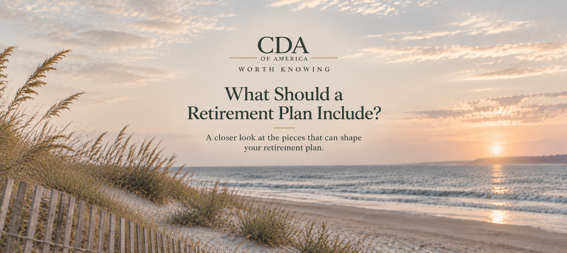 Muted coastal beach scene at sunset with CDA of America Worth Knowing title, “What Should a Retirement Plan Include?
